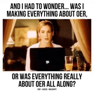 Photo of Sarah Jessica Parker as Carrie in Sex in the City, with the text "And I had to wonder, was making everything about OER, or was everything really about OER all along?"